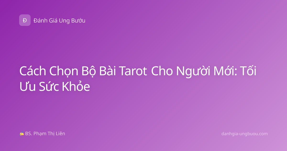 Cách Chọn Bộ Bài Tarot Cho Người Mới: Tối Ưu Sức Khỏe