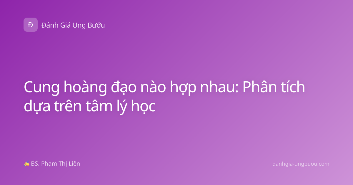 Cung hoàng đạo nào hợp nhau: Phân tích dựa trên tâm lý học