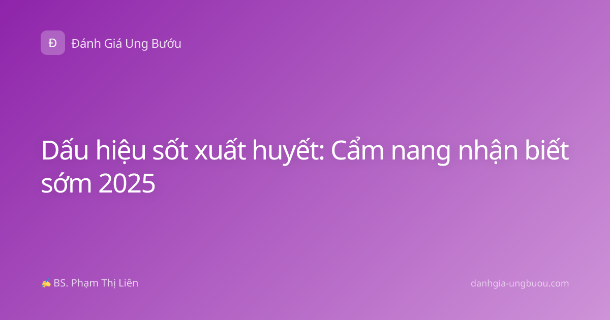 Dấu hiệu sốt xuất huyết: Cẩm nang nhận biết sớm 2025