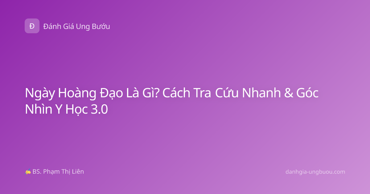 Ngày Hoàng Đạo Là Gì? Cách Tra Cứu Nhanh & Góc Nhìn Y Học 3.0