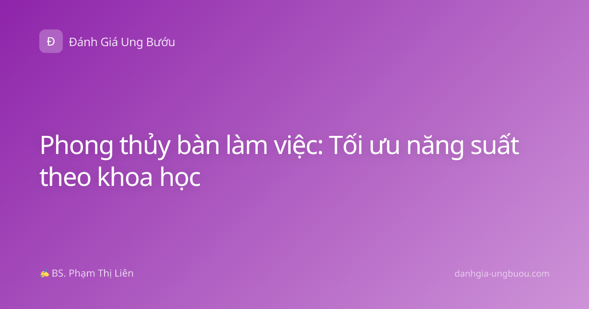 Phong thủy bàn làm việc: Tối ưu năng suất theo khoa học