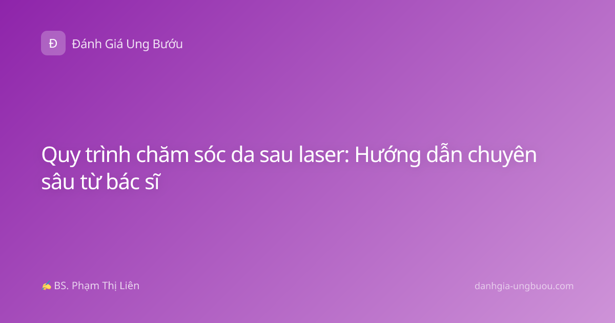 Quy trình chăm sóc da sau laser: Hướng dẫn chuyên sâu từ bác sĩ