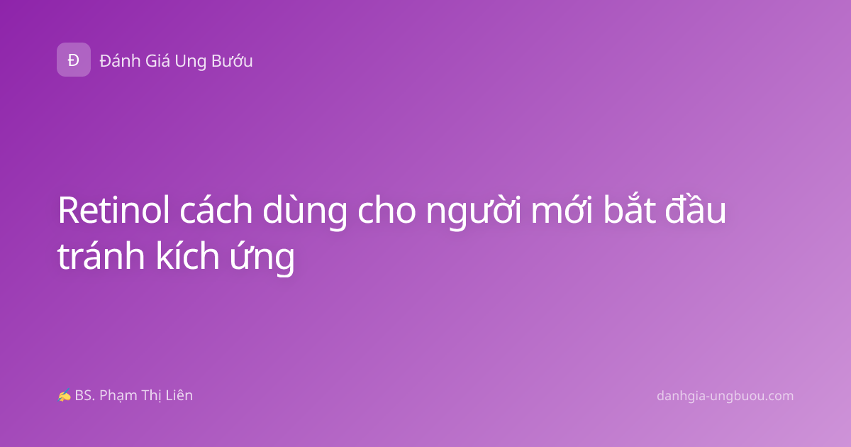 Retinol cách dùng cho người mới bắt đầu tránh kích ứng