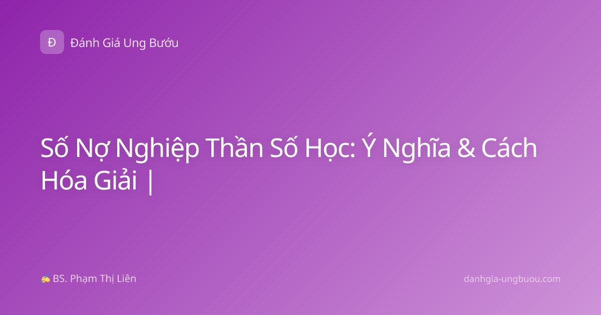 Số Nợ Nghiệp Thần Số Học: Ý Nghĩa & Cách Hóa Giải |