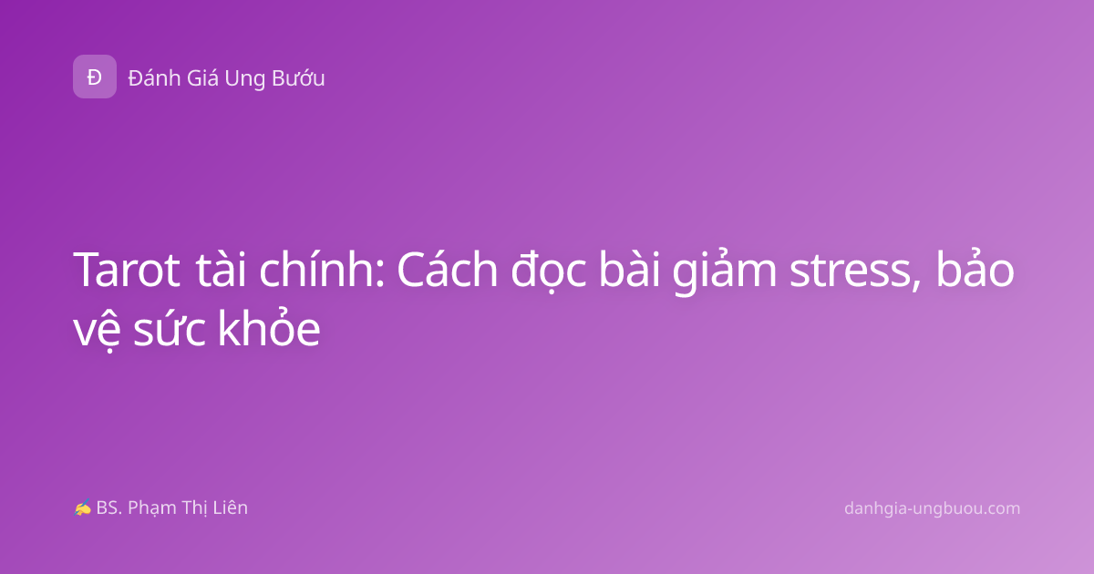 Tarot tài chính: Cách đọc bài giảm stress, bảo vệ sức khỏe